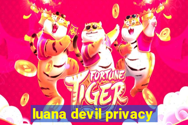 luana devil privacy